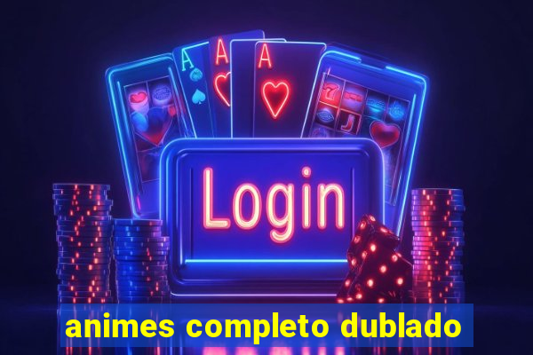 animes completo dublado